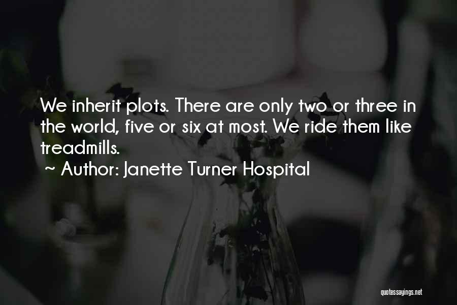 Janette Turner Hospital Quotes: We Inherit Plots. There Are Only Two Or Three In The World, Five Or Six At Most. We Ride Them