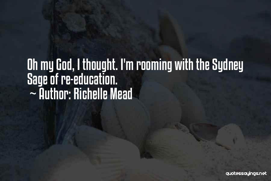 Richelle Mead Quotes: Oh My God, I Thought. I'm Rooming With The Sydney Sage Of Re-education.