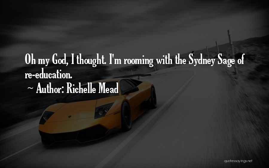 Richelle Mead Quotes: Oh My God, I Thought. I'm Rooming With The Sydney Sage Of Re-education.