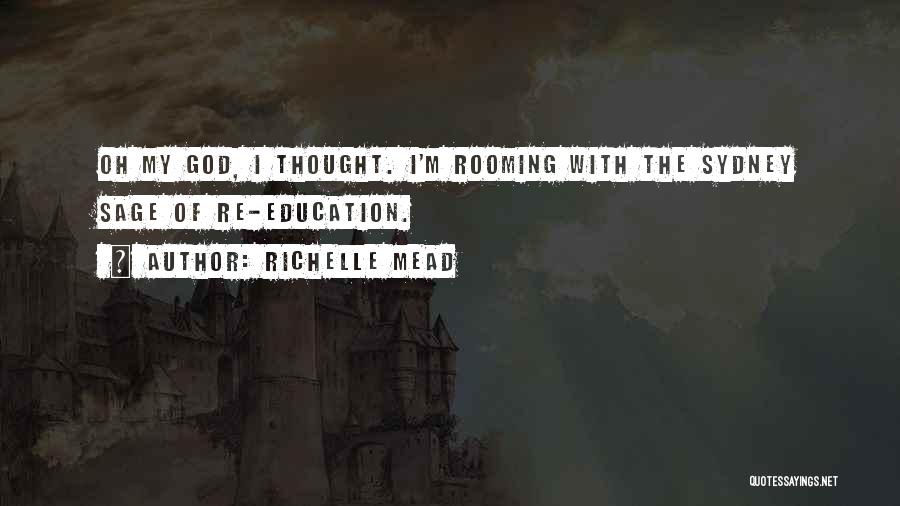 Richelle Mead Quotes: Oh My God, I Thought. I'm Rooming With The Sydney Sage Of Re-education.