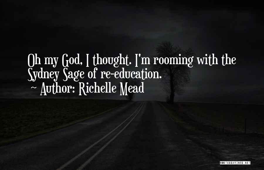 Richelle Mead Quotes: Oh My God, I Thought. I'm Rooming With The Sydney Sage Of Re-education.