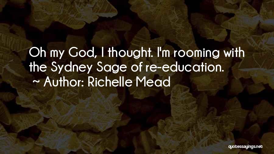 Richelle Mead Quotes: Oh My God, I Thought. I'm Rooming With The Sydney Sage Of Re-education.