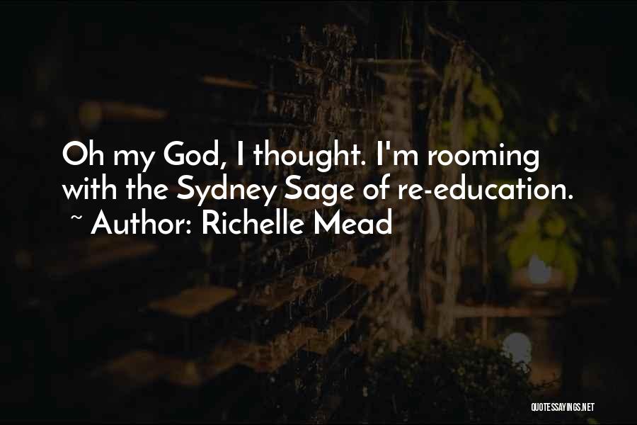 Richelle Mead Quotes: Oh My God, I Thought. I'm Rooming With The Sydney Sage Of Re-education.