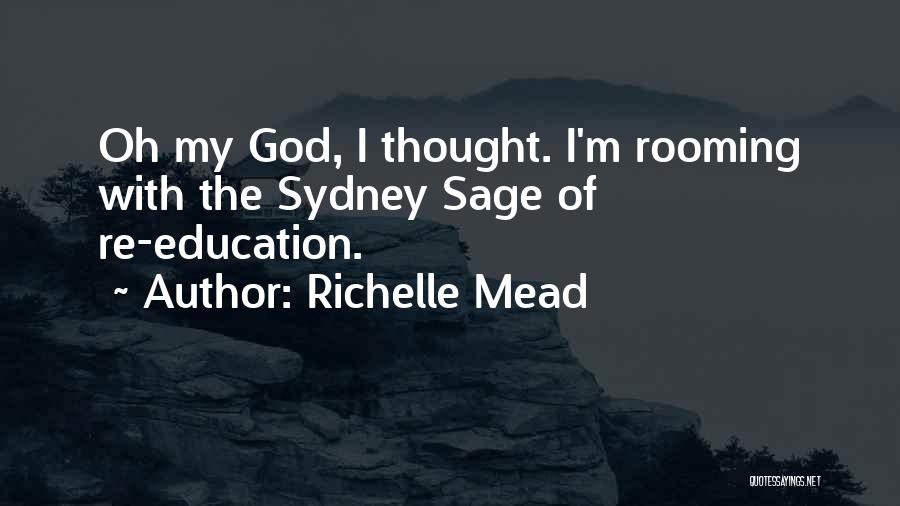 Richelle Mead Quotes: Oh My God, I Thought. I'm Rooming With The Sydney Sage Of Re-education.