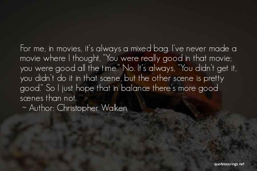 Christopher Walken Quotes: For Me, In Movies, It's Always A Mixed Bag. I've Never Made A Movie Where I Thought, You Were Really