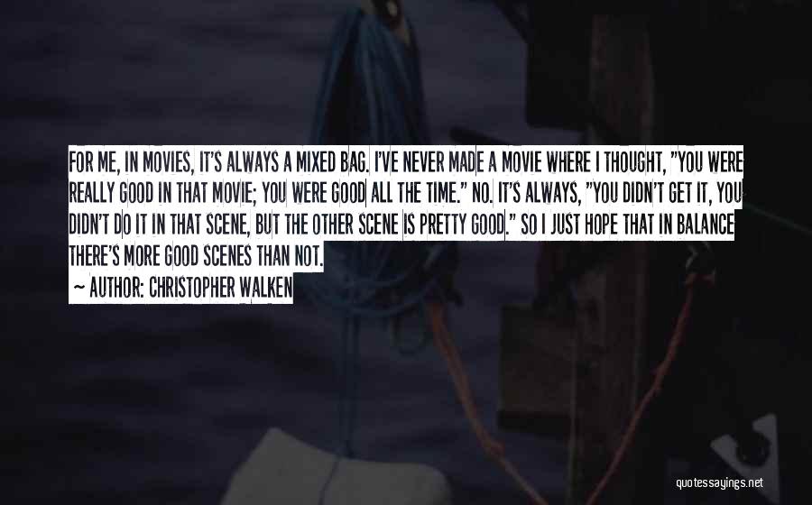 Christopher Walken Quotes: For Me, In Movies, It's Always A Mixed Bag. I've Never Made A Movie Where I Thought, You Were Really