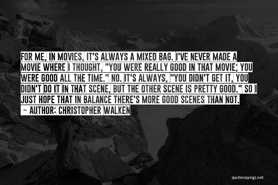 Christopher Walken Quotes: For Me, In Movies, It's Always A Mixed Bag. I've Never Made A Movie Where I Thought, You Were Really