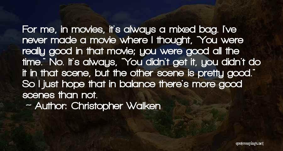 Christopher Walken Quotes: For Me, In Movies, It's Always A Mixed Bag. I've Never Made A Movie Where I Thought, You Were Really