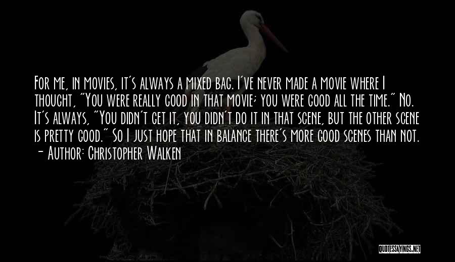 Christopher Walken Quotes: For Me, In Movies, It's Always A Mixed Bag. I've Never Made A Movie Where I Thought, You Were Really