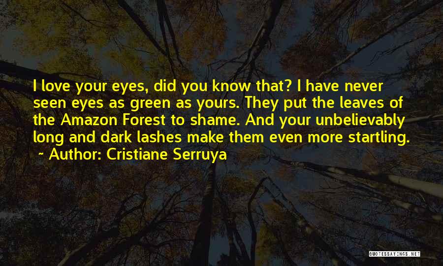 Cristiane Serruya Quotes: I Love Your Eyes, Did You Know That? I Have Never Seen Eyes As Green As Yours. They Put The