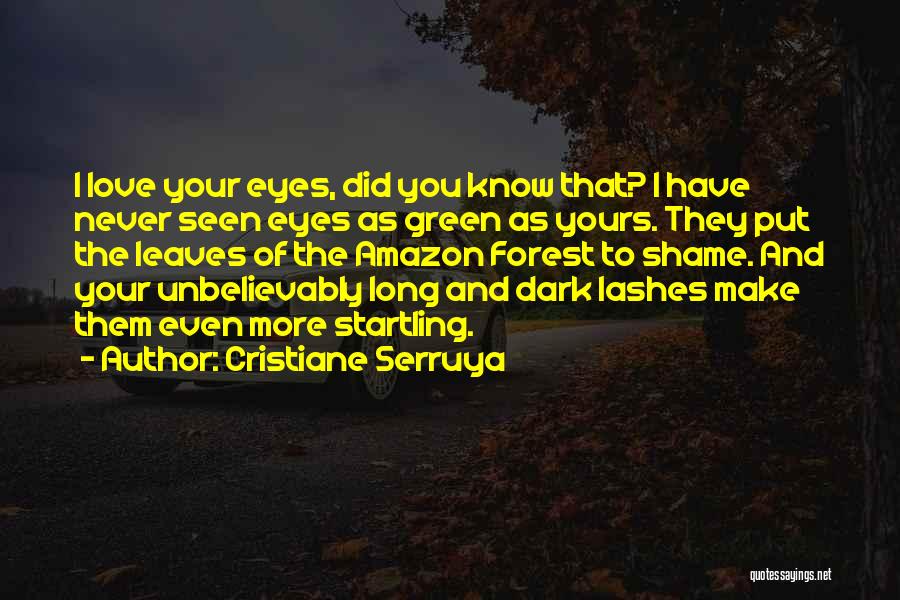 Cristiane Serruya Quotes: I Love Your Eyes, Did You Know That? I Have Never Seen Eyes As Green As Yours. They Put The