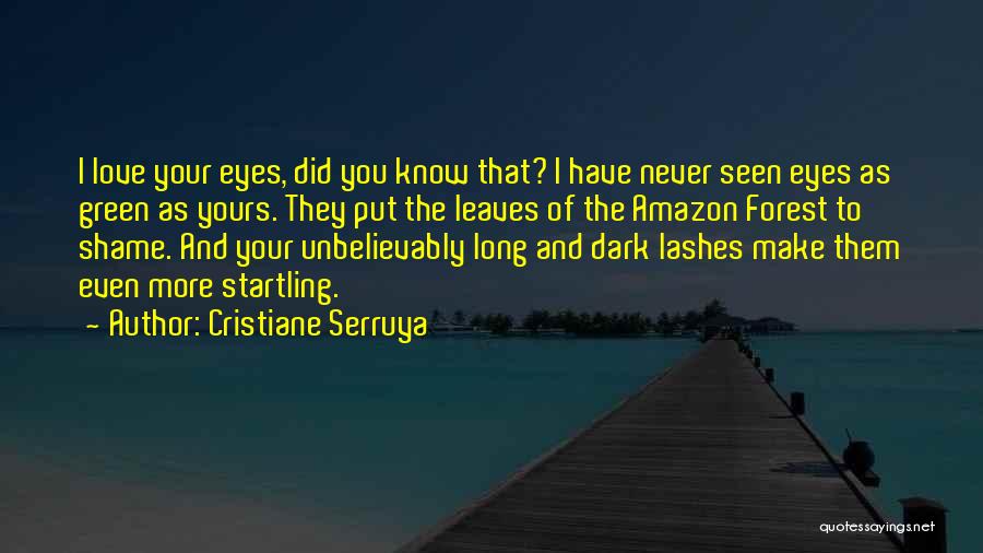 Cristiane Serruya Quotes: I Love Your Eyes, Did You Know That? I Have Never Seen Eyes As Green As Yours. They Put The