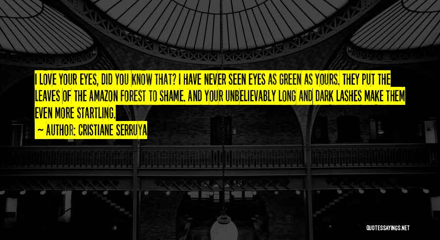 Cristiane Serruya Quotes: I Love Your Eyes, Did You Know That? I Have Never Seen Eyes As Green As Yours. They Put The