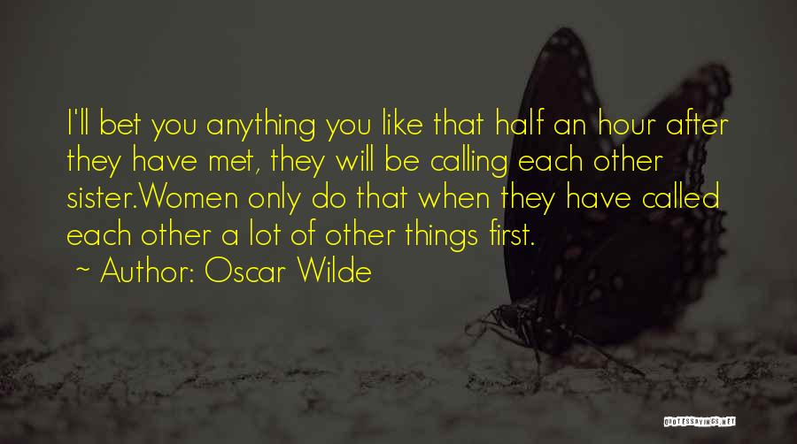 Oscar Wilde Quotes: I'll Bet You Anything You Like That Half An Hour After They Have Met, They Will Be Calling Each Other