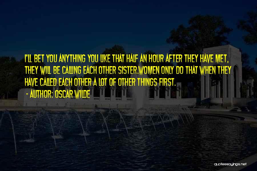 Oscar Wilde Quotes: I'll Bet You Anything You Like That Half An Hour After They Have Met, They Will Be Calling Each Other