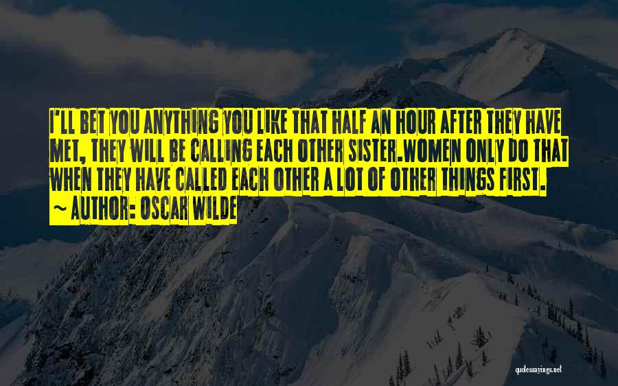 Oscar Wilde Quotes: I'll Bet You Anything You Like That Half An Hour After They Have Met, They Will Be Calling Each Other