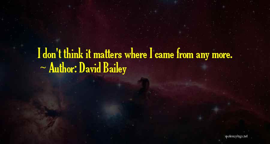 David Bailey Quotes: I Don't Think It Matters Where I Came From Any More.