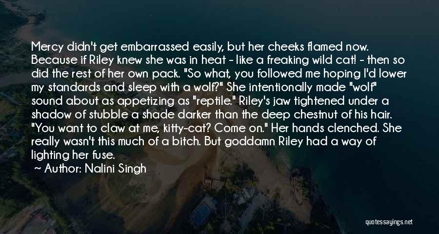 Nalini Singh Quotes: Mercy Didn't Get Embarrassed Easily, But Her Cheeks Flamed Now. Because If Riley Knew She Was In Heat - Like