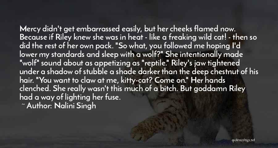 Nalini Singh Quotes: Mercy Didn't Get Embarrassed Easily, But Her Cheeks Flamed Now. Because If Riley Knew She Was In Heat - Like