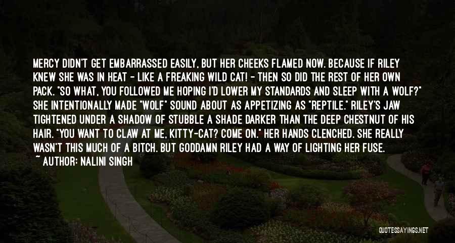 Nalini Singh Quotes: Mercy Didn't Get Embarrassed Easily, But Her Cheeks Flamed Now. Because If Riley Knew She Was In Heat - Like