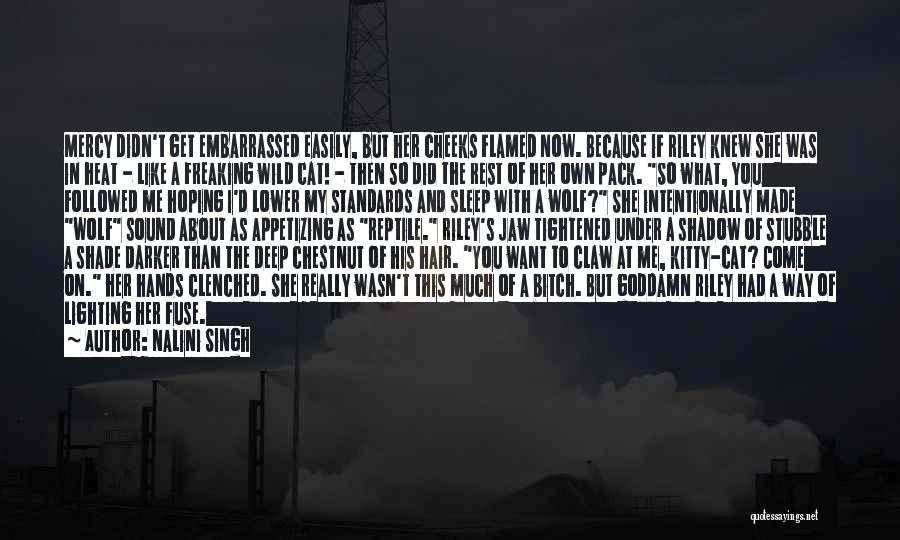 Nalini Singh Quotes: Mercy Didn't Get Embarrassed Easily, But Her Cheeks Flamed Now. Because If Riley Knew She Was In Heat - Like