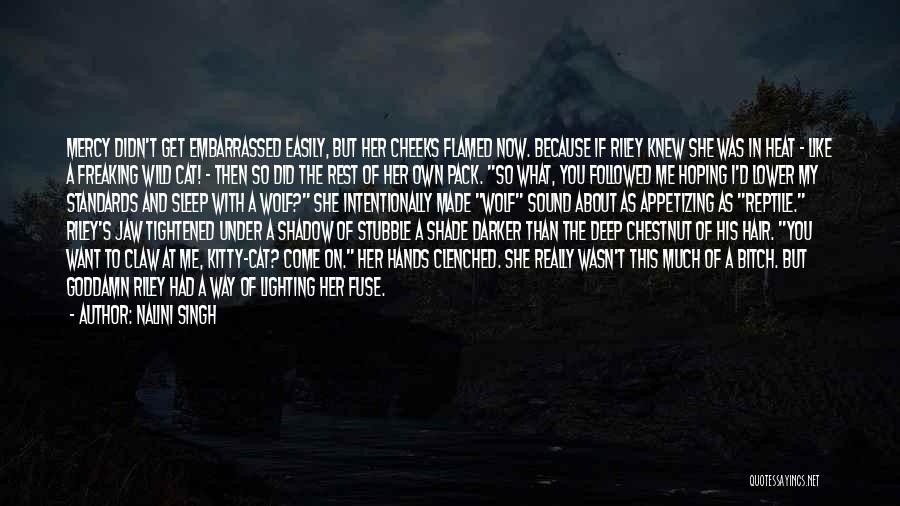 Nalini Singh Quotes: Mercy Didn't Get Embarrassed Easily, But Her Cheeks Flamed Now. Because If Riley Knew She Was In Heat - Like