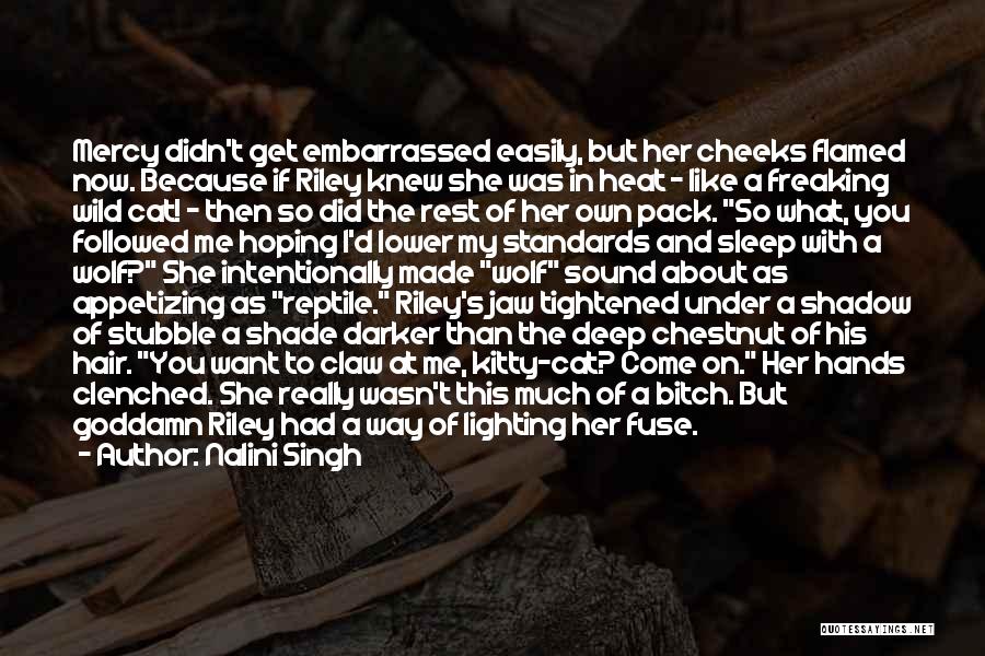 Nalini Singh Quotes: Mercy Didn't Get Embarrassed Easily, But Her Cheeks Flamed Now. Because If Riley Knew She Was In Heat - Like