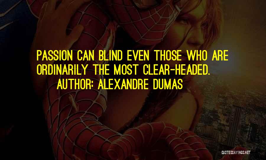 Alexandre Dumas Quotes: Passion Can Blind Even Those Who Are Ordinarily The Most Clear-headed.