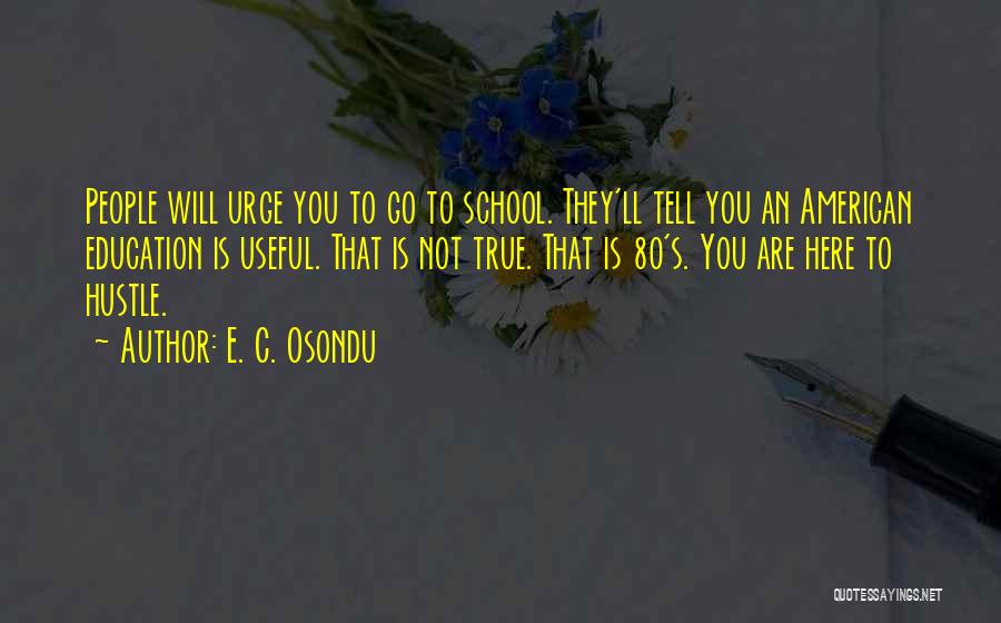 E. C. Osondu Quotes: People Will Urge You To Go To School. They'll Tell You An American Education Is Useful. That Is Not True.