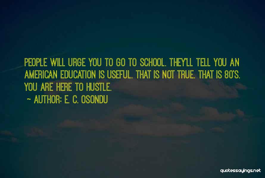 E. C. Osondu Quotes: People Will Urge You To Go To School. They'll Tell You An American Education Is Useful. That Is Not True.