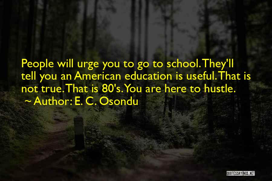 E. C. Osondu Quotes: People Will Urge You To Go To School. They'll Tell You An American Education Is Useful. That Is Not True.