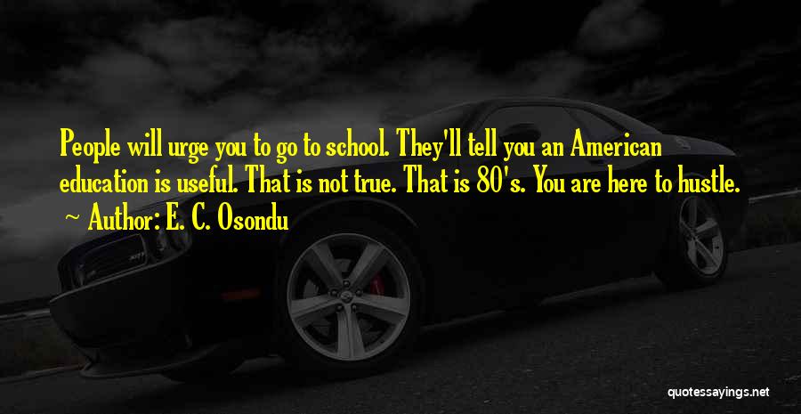 E. C. Osondu Quotes: People Will Urge You To Go To School. They'll Tell You An American Education Is Useful. That Is Not True.