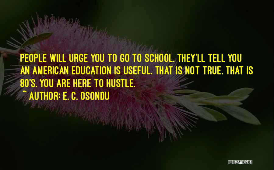 E. C. Osondu Quotes: People Will Urge You To Go To School. They'll Tell You An American Education Is Useful. That Is Not True.