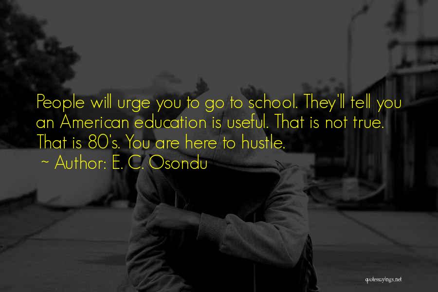 E. C. Osondu Quotes: People Will Urge You To Go To School. They'll Tell You An American Education Is Useful. That Is Not True.