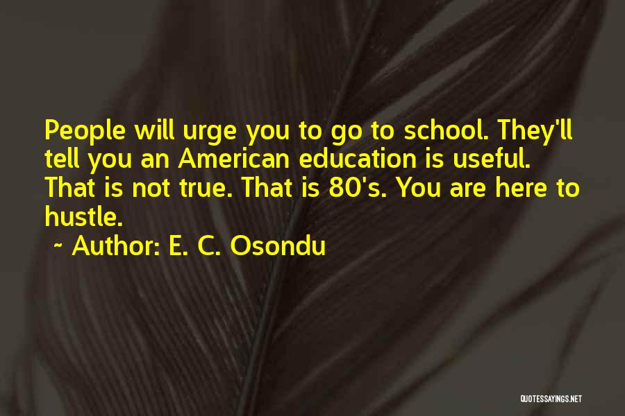 E. C. Osondu Quotes: People Will Urge You To Go To School. They'll Tell You An American Education Is Useful. That Is Not True.