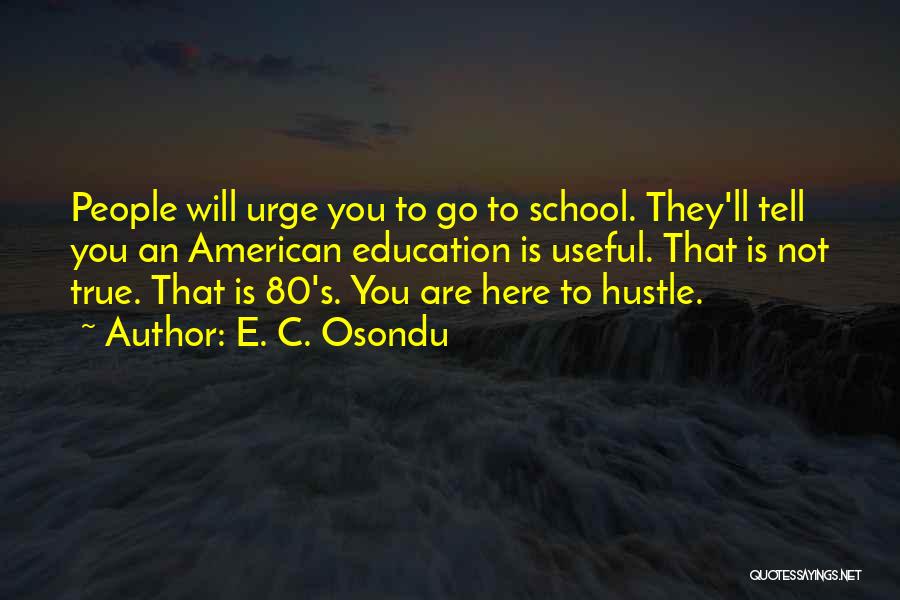 E. C. Osondu Quotes: People Will Urge You To Go To School. They'll Tell You An American Education Is Useful. That Is Not True.