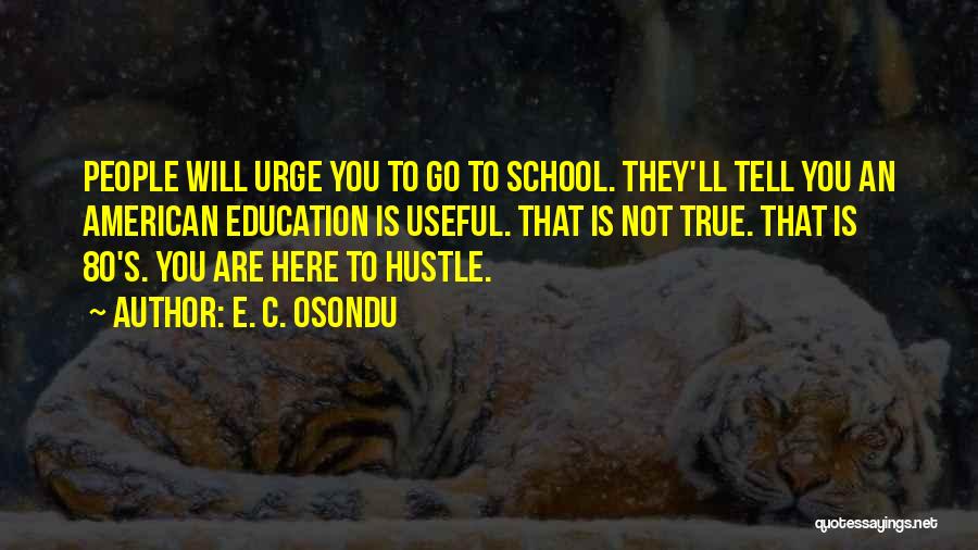 E. C. Osondu Quotes: People Will Urge You To Go To School. They'll Tell You An American Education Is Useful. That Is Not True.