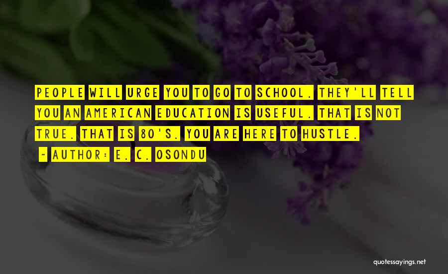 E. C. Osondu Quotes: People Will Urge You To Go To School. They'll Tell You An American Education Is Useful. That Is Not True.