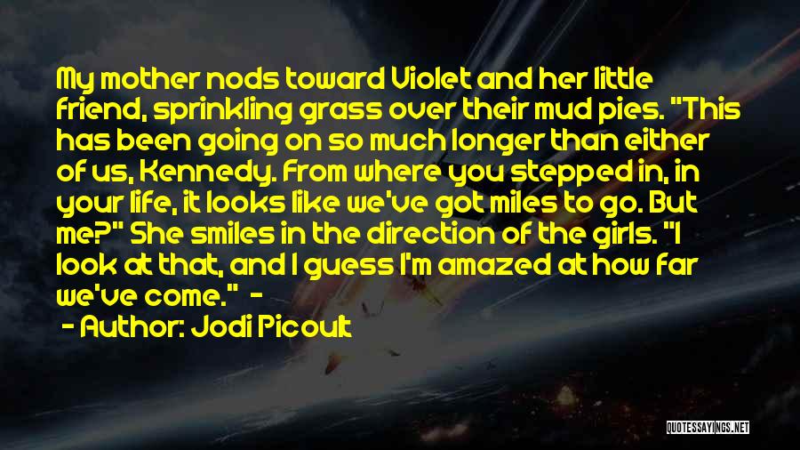 Jodi Picoult Quotes: My Mother Nods Toward Violet And Her Little Friend, Sprinkling Grass Over Their Mud Pies. This Has Been Going On