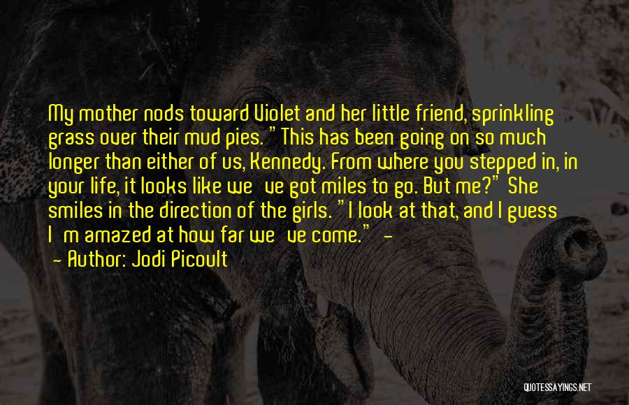 Jodi Picoult Quotes: My Mother Nods Toward Violet And Her Little Friend, Sprinkling Grass Over Their Mud Pies. This Has Been Going On