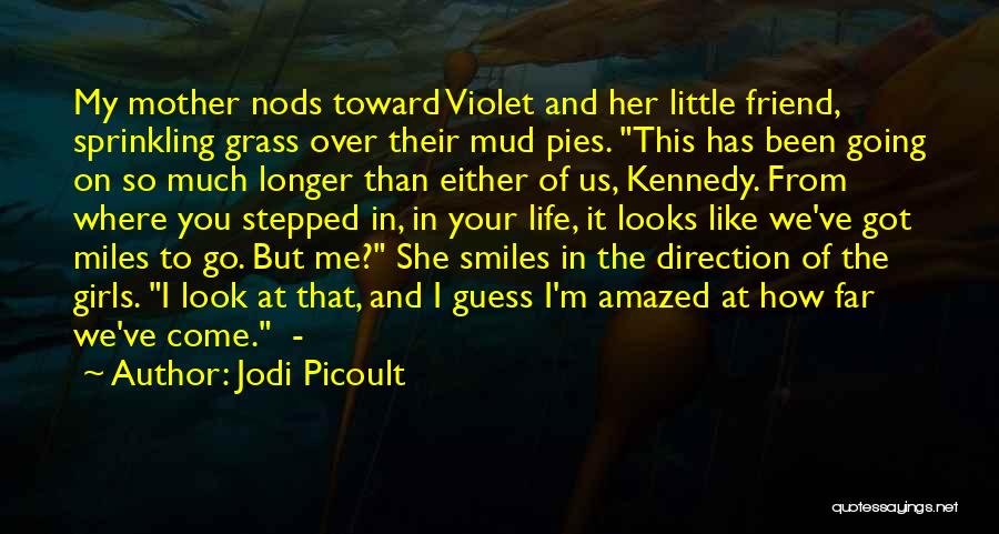 Jodi Picoult Quotes: My Mother Nods Toward Violet And Her Little Friend, Sprinkling Grass Over Their Mud Pies. This Has Been Going On