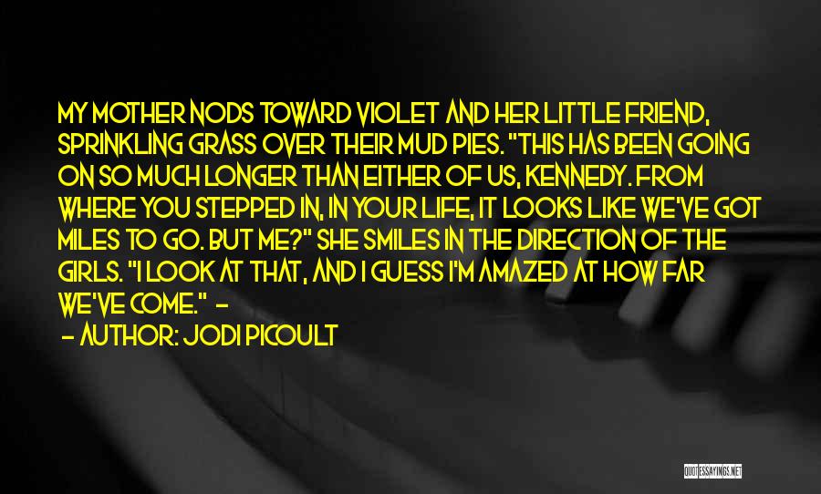Jodi Picoult Quotes: My Mother Nods Toward Violet And Her Little Friend, Sprinkling Grass Over Their Mud Pies. This Has Been Going On