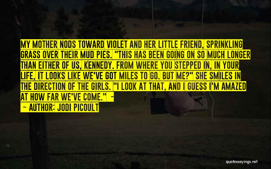 Jodi Picoult Quotes: My Mother Nods Toward Violet And Her Little Friend, Sprinkling Grass Over Their Mud Pies. This Has Been Going On