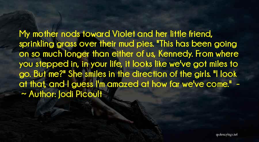 Jodi Picoult Quotes: My Mother Nods Toward Violet And Her Little Friend, Sprinkling Grass Over Their Mud Pies. This Has Been Going On