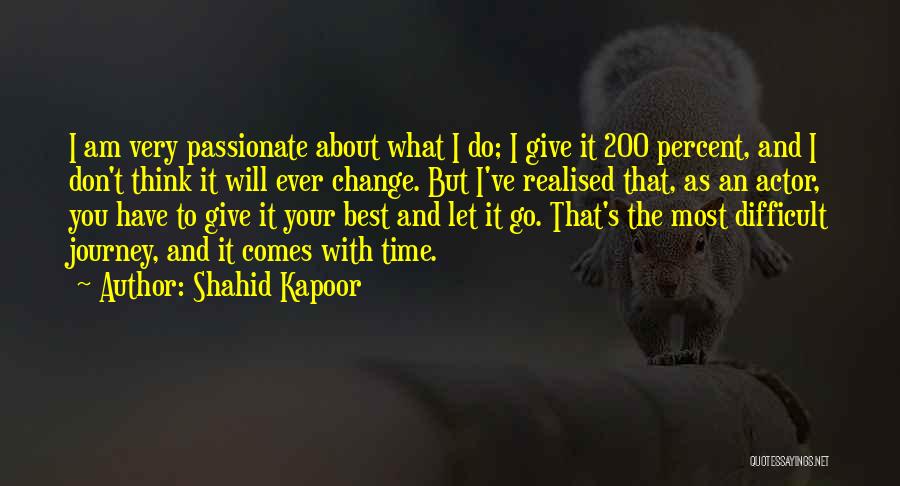 Shahid Kapoor Quotes: I Am Very Passionate About What I Do; I Give It 200 Percent, And I Don't Think It Will Ever