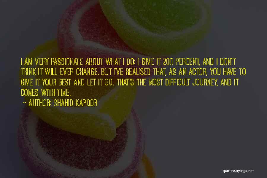 Shahid Kapoor Quotes: I Am Very Passionate About What I Do; I Give It 200 Percent, And I Don't Think It Will Ever