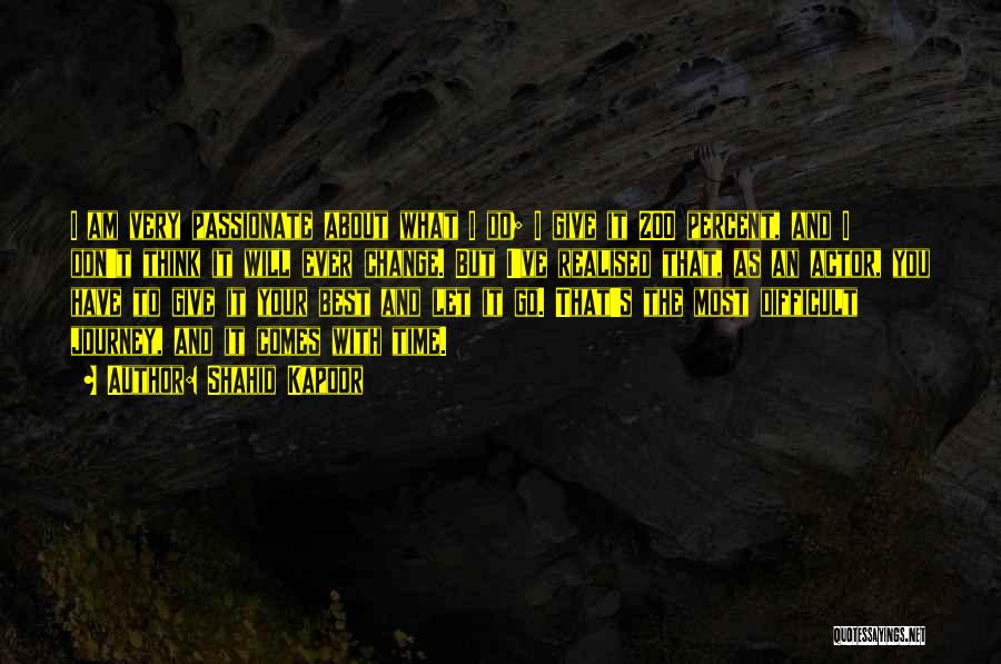 Shahid Kapoor Quotes: I Am Very Passionate About What I Do; I Give It 200 Percent, And I Don't Think It Will Ever