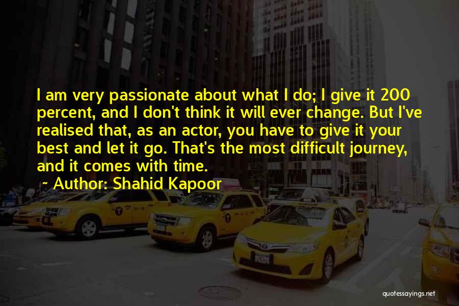 Shahid Kapoor Quotes: I Am Very Passionate About What I Do; I Give It 200 Percent, And I Don't Think It Will Ever