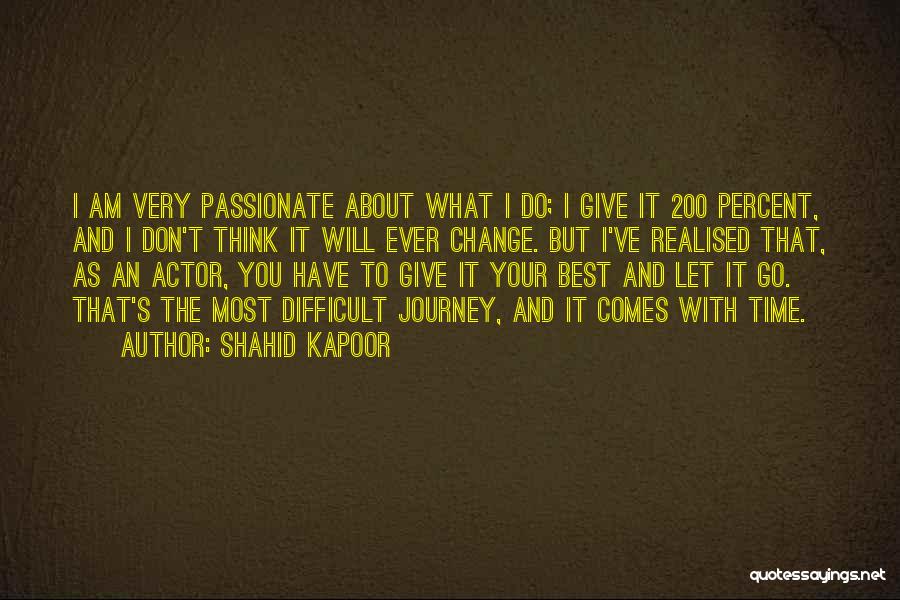 Shahid Kapoor Quotes: I Am Very Passionate About What I Do; I Give It 200 Percent, And I Don't Think It Will Ever