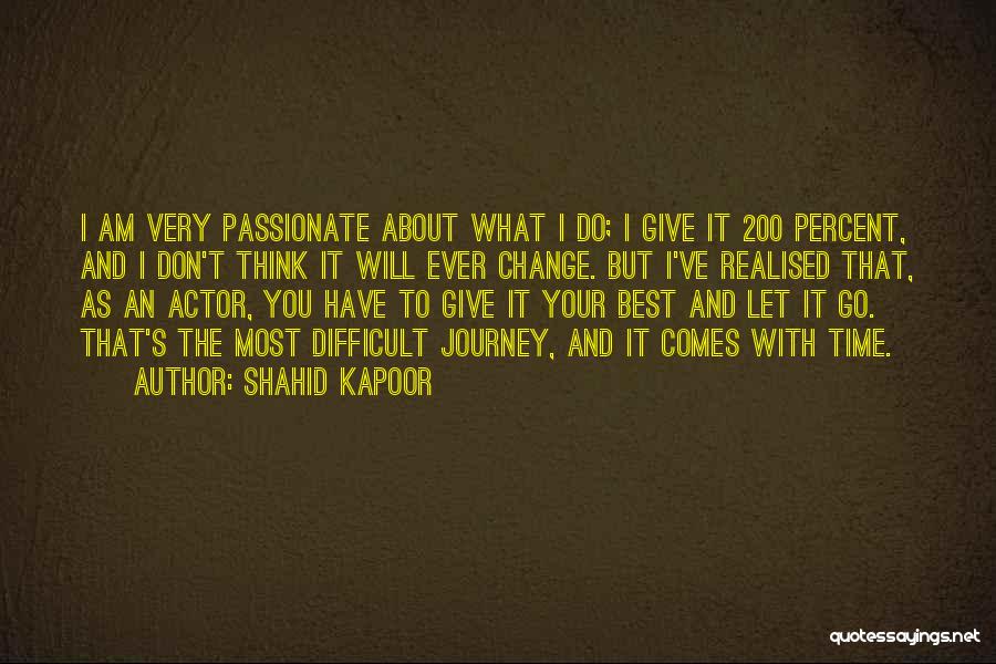 Shahid Kapoor Quotes: I Am Very Passionate About What I Do; I Give It 200 Percent, And I Don't Think It Will Ever